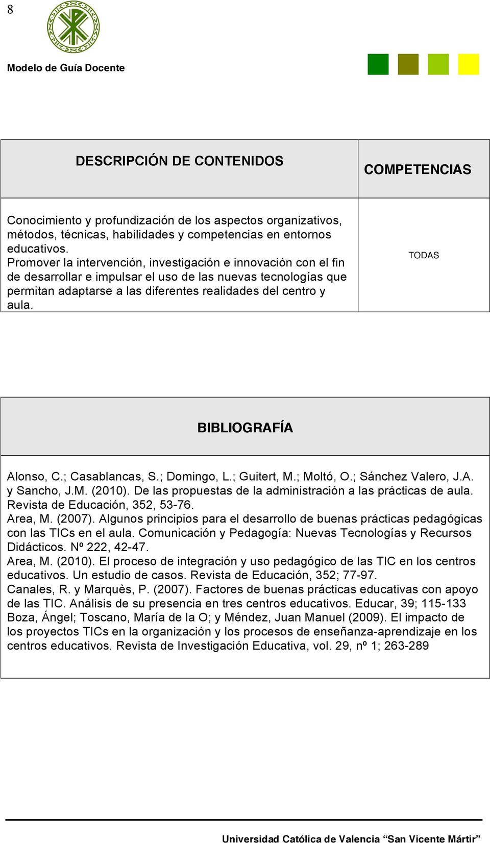 TODAS BIBLIOGRAFÍA Alonso, C.; Casablancas, S.; Domingo, L.; Guitert, M.; Moltó, O.; Sánchez Valero, J.A. y Sancho, J.M. (2010). De las propuestas de la administración a las prácticas de aula.