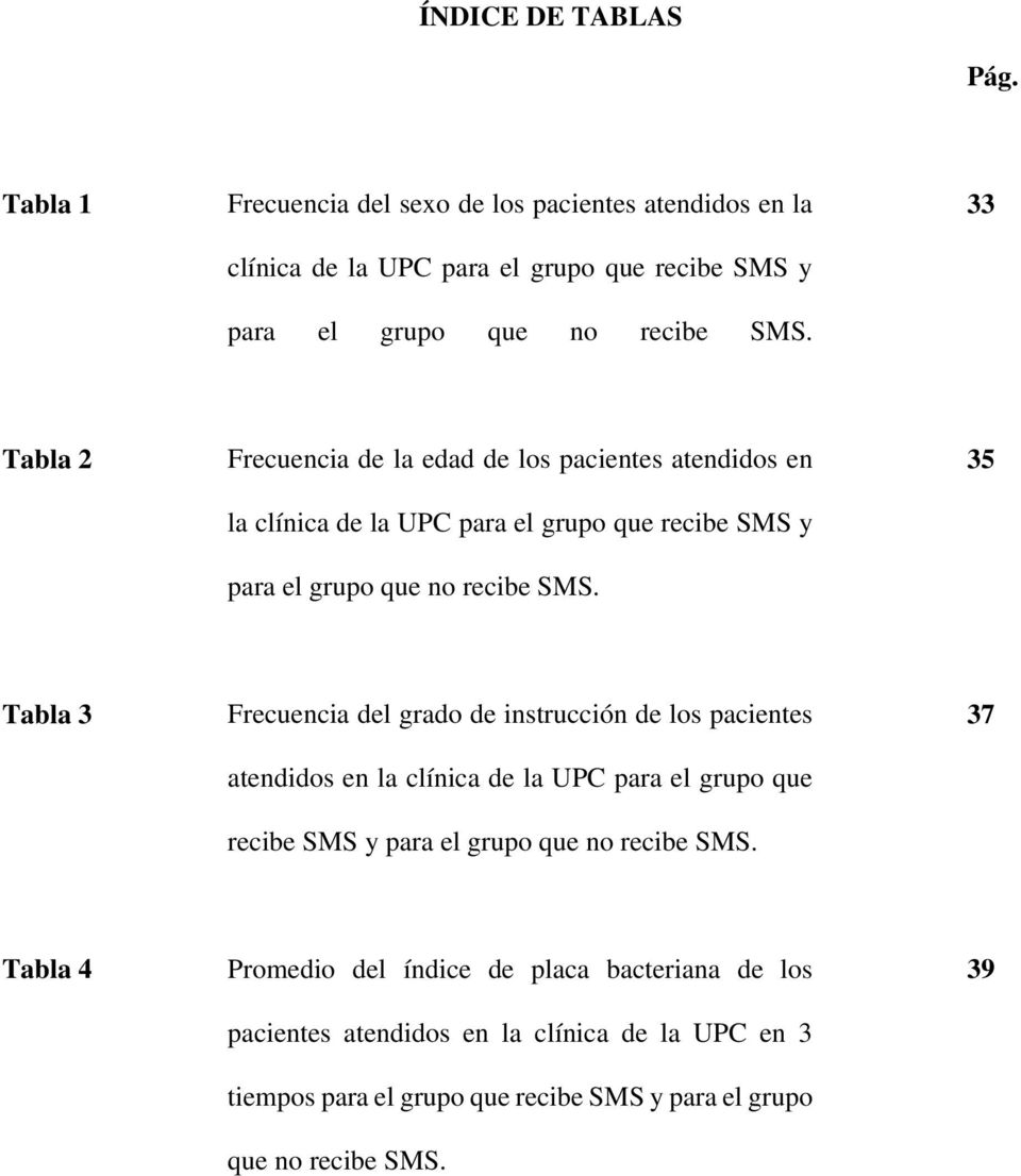 35 Tabla 3 Frecuencia del grado de instrucción de los pacientes atendidos en la clínica de la UPC para el grupo que recibe SMS y para el grupo que no recibe SMS.
