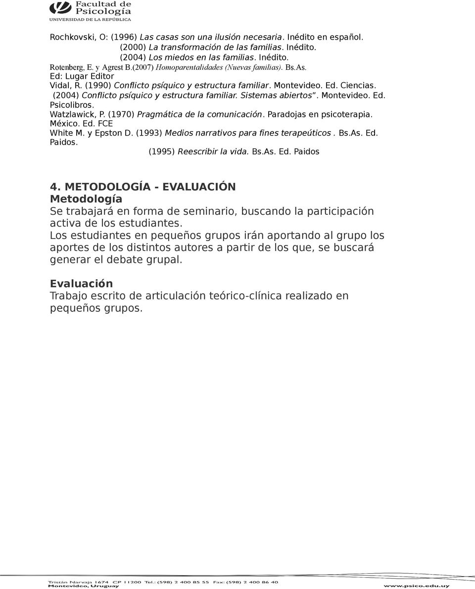 (2004) Conflicto psíquico y estructura familiar. Sistemas abiertos. Montevideo. Ed. Psicolibros. Watzlawick, P. (1970) Pragmática de la comunicación. Paradojas en psicoterapia. México. Ed. FCE White M.