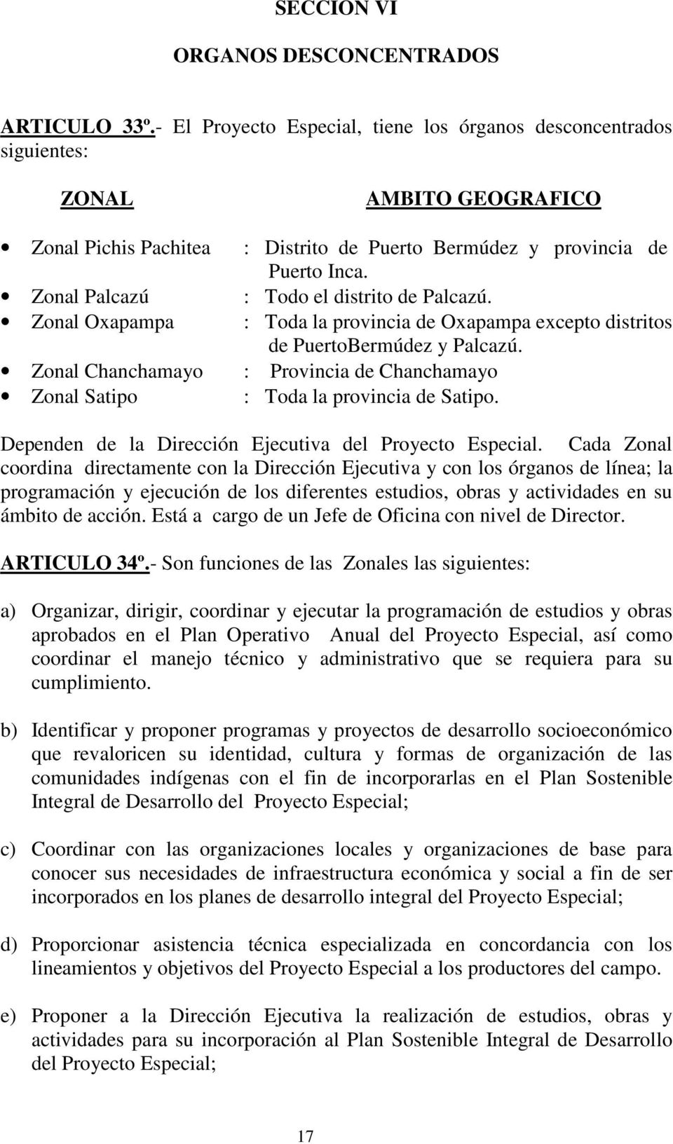 Zonal Palcazú : Todo el distrito de Palcazú. Zonal Oxapampa : Toda la provincia de Oxapampa excepto distritos de PuertoBermúdez y Palcazú.