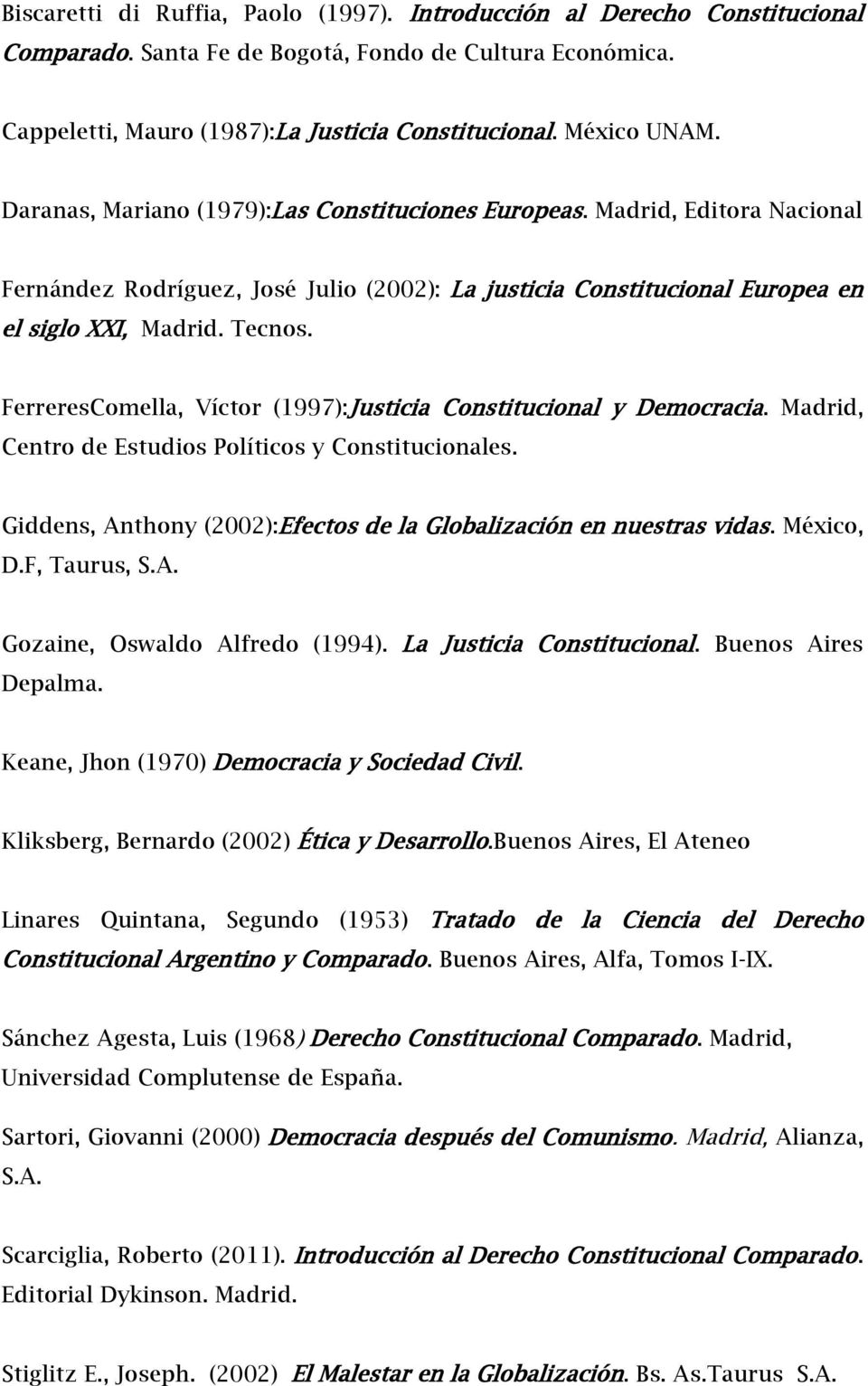FerreresComella, Víctor (1997):Justicia Constitucional y Democracia. Madrid, Centro de Estudios Políticos y Constitucionales. Giddens, Anthony (2002):Efectos de la Globalización en nuestras vidas.