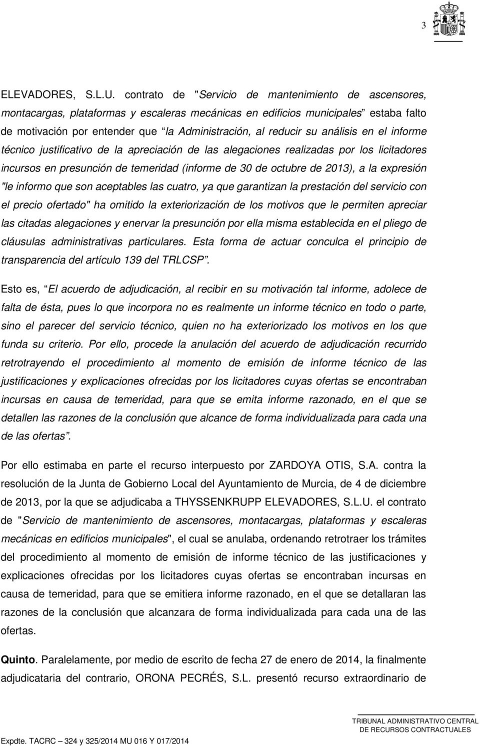 su análisis en el informe técnico justificativo de la apreciación de las alegaciones realizadas por los licitadores incursos en presunción de temeridad (informe de 30 de octubre de 2013), a la
