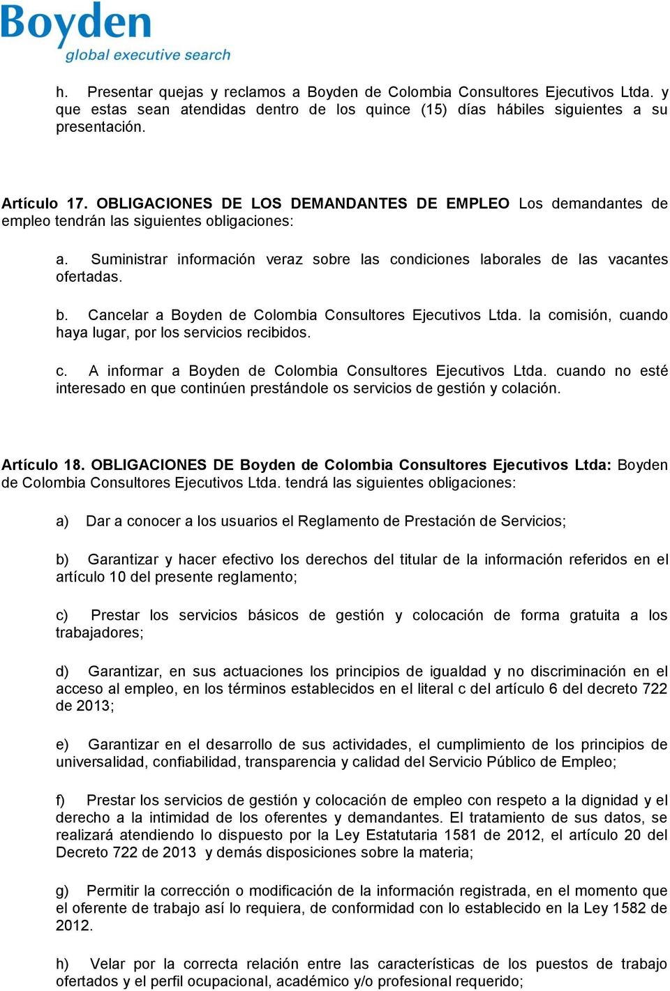 Cancelar a Boyden de Colombia Consultores Ejecutivos Ltda. la comisión, cuando haya lugar, por los servicios recibidos. c. A informar a Boyden de Colombia Consultores Ejecutivos Ltda.