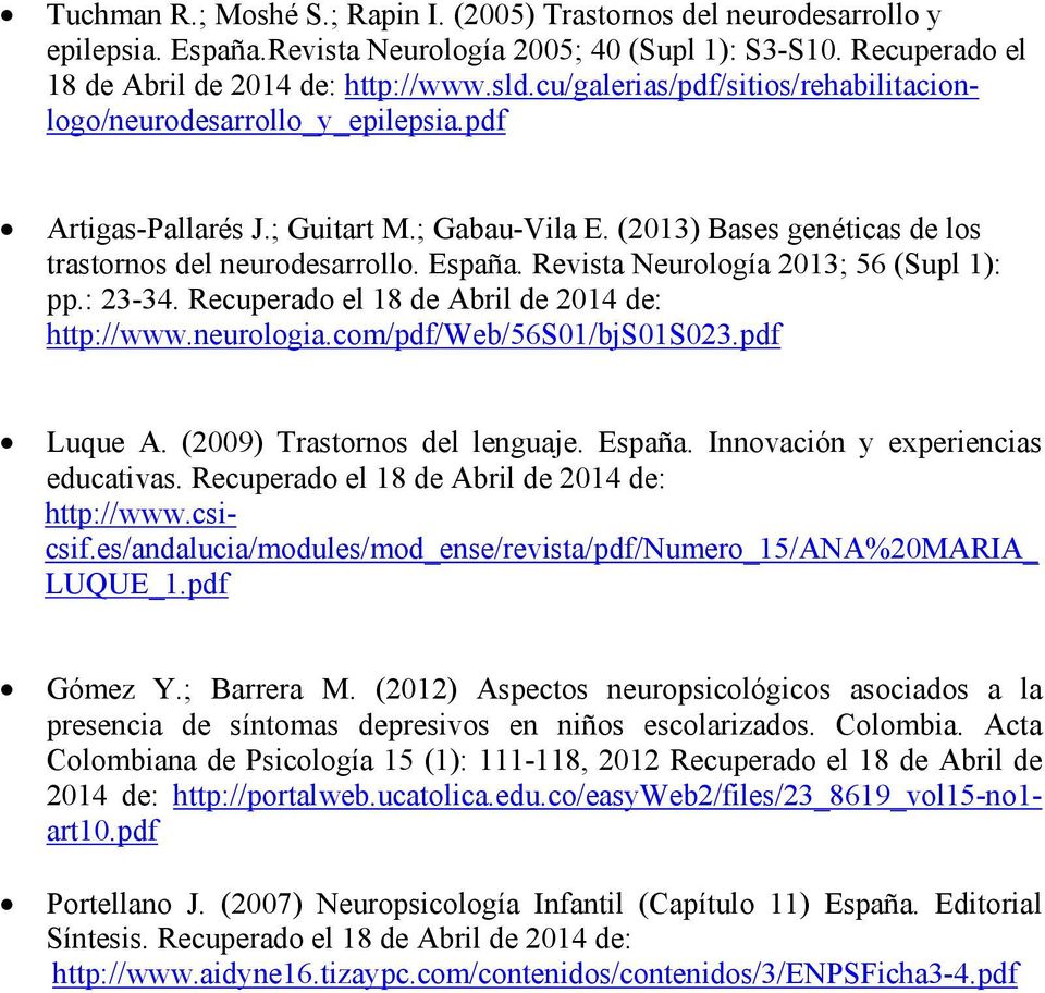 Revista Neurología 2013; 56 (Supl 1): pp.: 23-34. Recuperado el 18 de Abril de 2014 de: http://www.neurologia.com/pdf/web/56s01/bjs01s023.pdf Luque A. (2009) Trastornos del lenguaje. España.