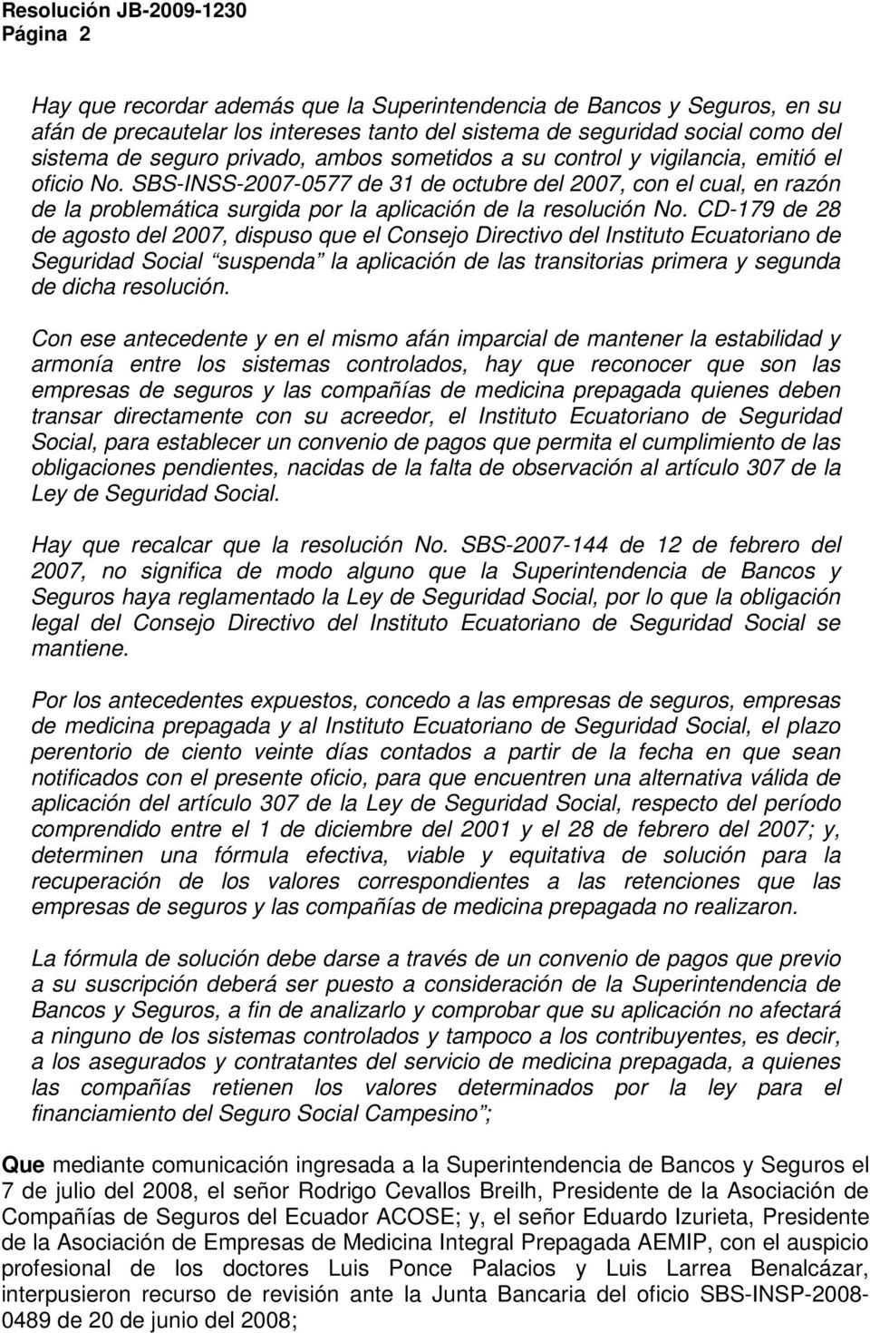 CD-179 de 28 de agosto del 2007, dispuso que el Consejo Directivo del Instituto Ecuatoriano de Seguridad Social suspenda la aplicación de las transitorias primera y segunda de dicha resolución.