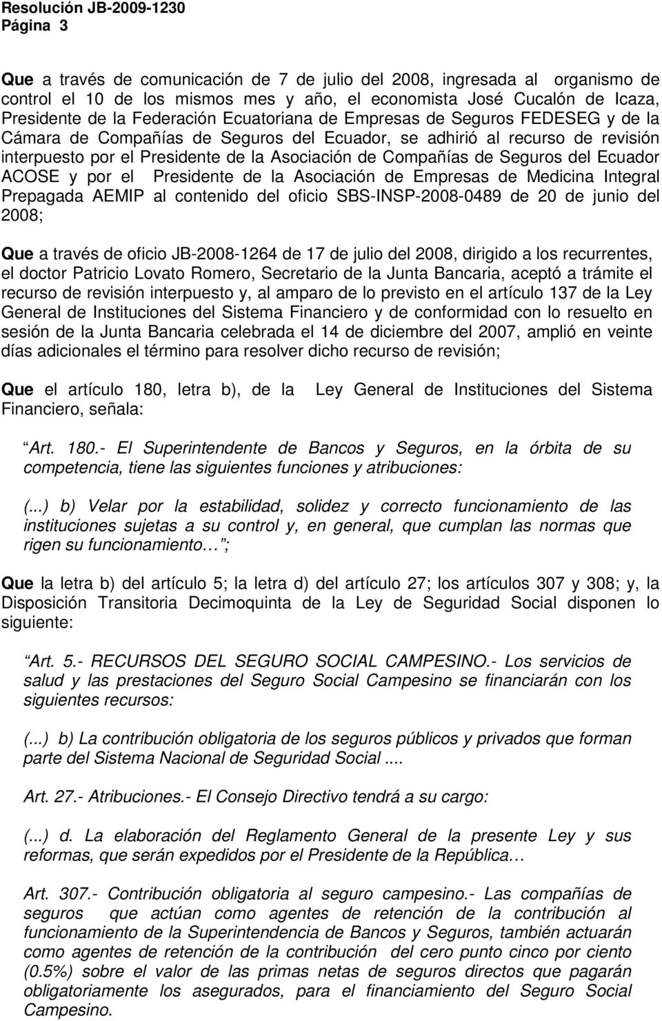 del Ecuador ACOSE y por el Presidente de la Asociación de Empresas de Medicina Integral Prepagada AEMIP al contenido del oficio SBS-INSP-2008-0489 de 20 de junio del 2008; Que a través de oficio