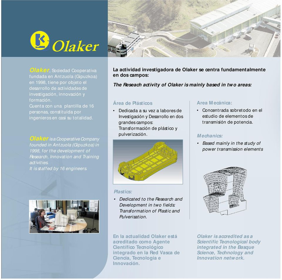 Olaker is a Cooperative Company founded in Antzuola (Gipuzkoa) in 1998, for the development of Research, Innovation and Training activities. It is staffed by 16 engineers.