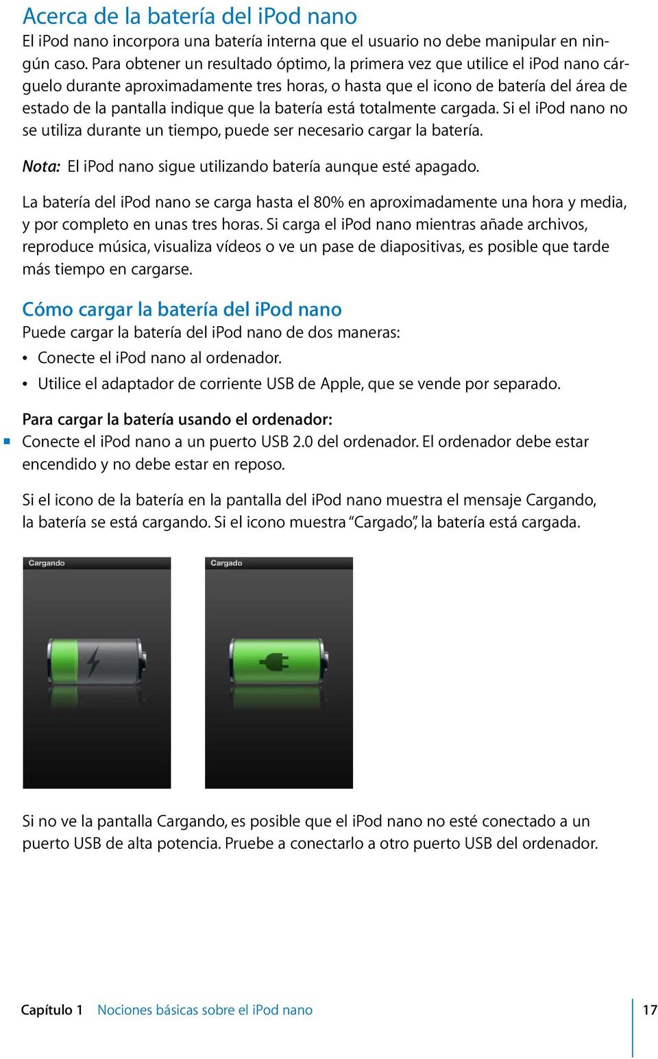 batería está totalmente cargada. Si el ipod nano no se utiliza durante un tiempo, puede ser necesario cargar la batería. Nota: El ipod nano sigue utilizando batería aunque esté apagado.