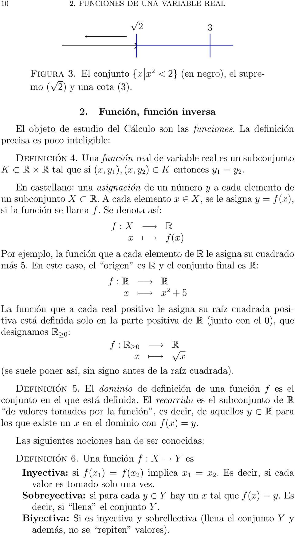En castellano: una asignación de un número y a cada elemento de un subconjunto X R. A cada elemento x X, se le asigna y = f(x), si la función se llama f.