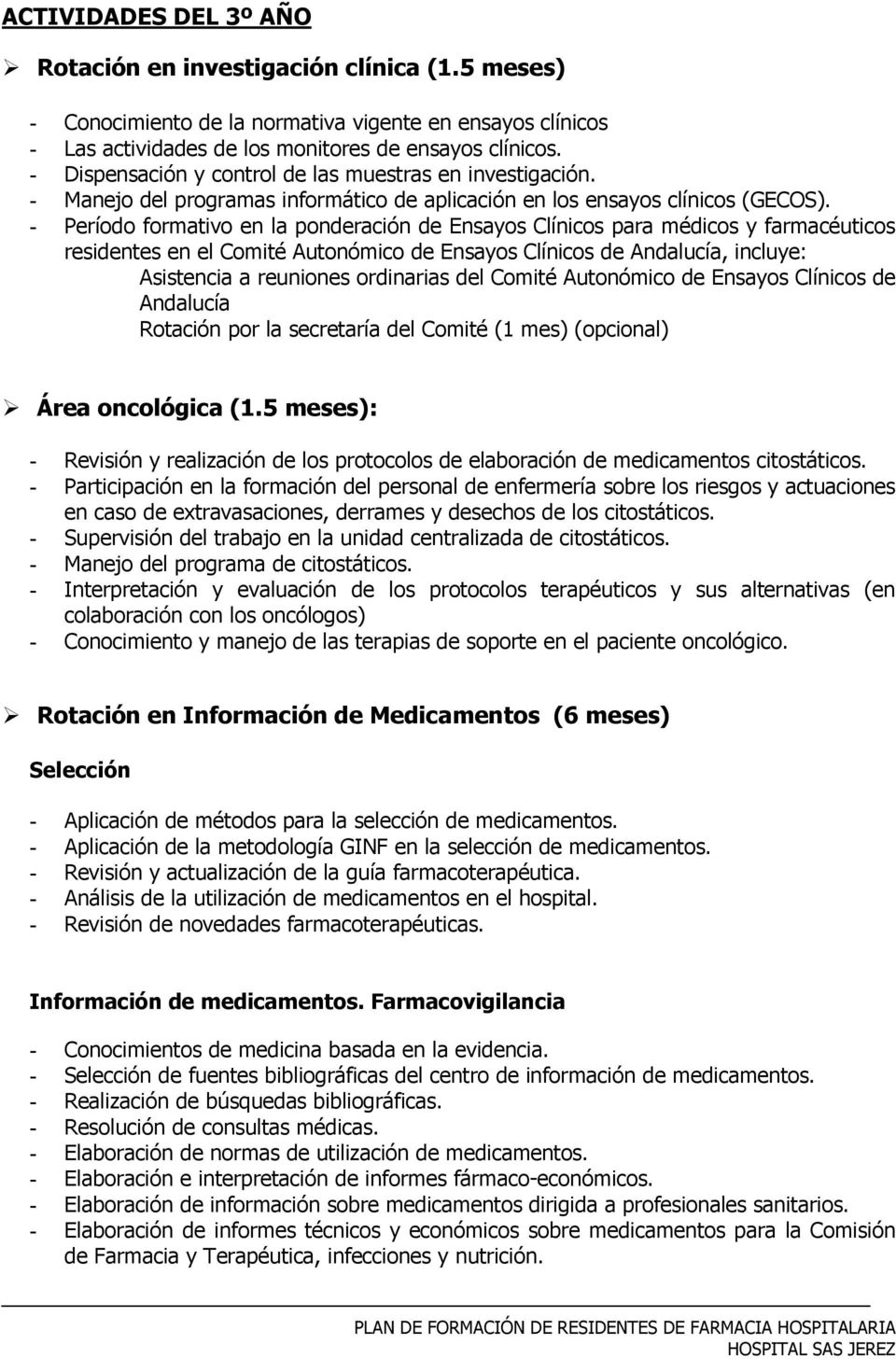 - Período formativo en la ponderación de Ensayos Clínicos para médicos y farmacéuticos residentes en el Comité Autonómico de Ensayos Clínicos de Andalucía, incluye: Asistencia a reuniones ordinarias