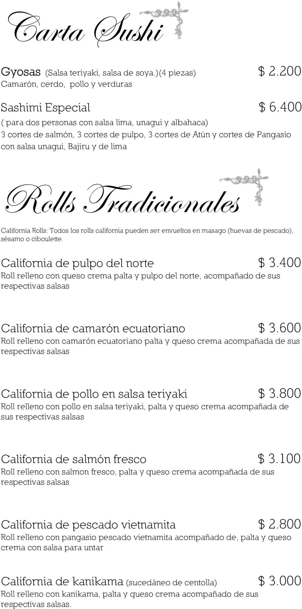California Rolls: Todos los rolls california pueden ser envueltos en masago (huevas de pescado), sésamo o ciboulette. California de pulpo del norte $ 3.