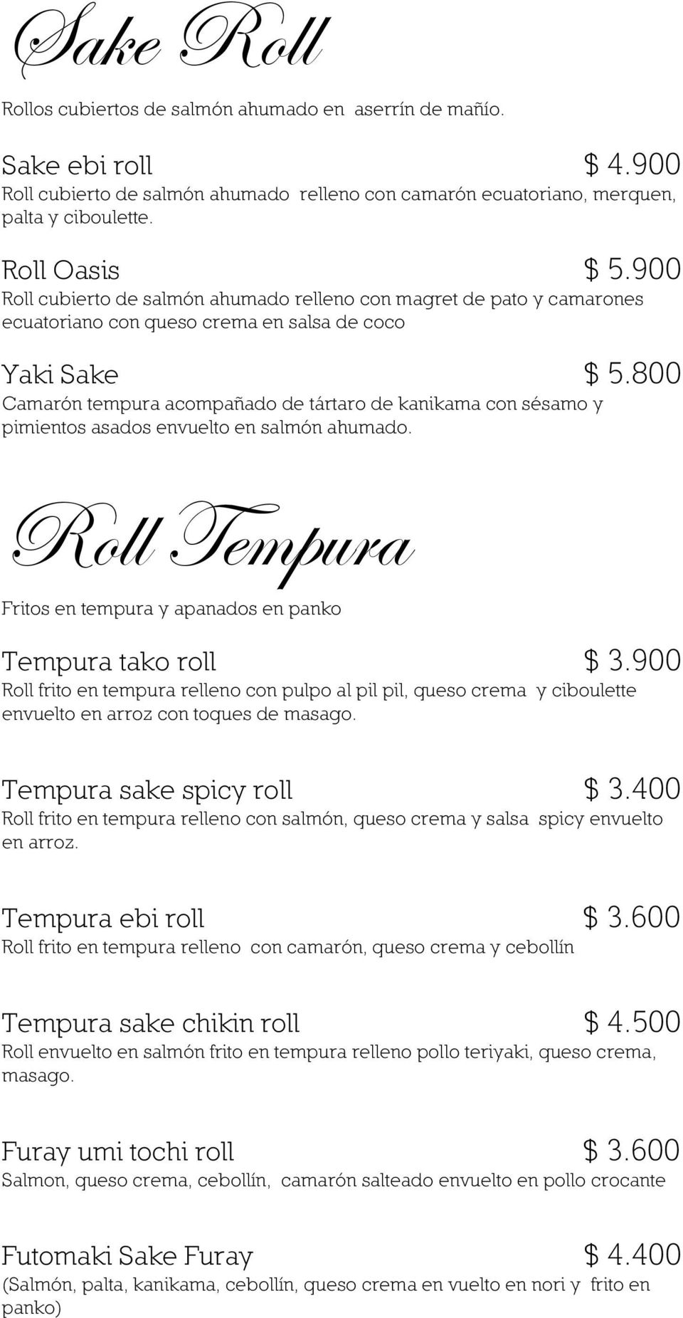 800 Camarón tempura acompañado de tártaro de kanikama con sésamo y pimientos asados envuelto en salmón ahumado. Roll Tempura Fritos en tempura y apanados en panko Tempura tako roll $ 3.