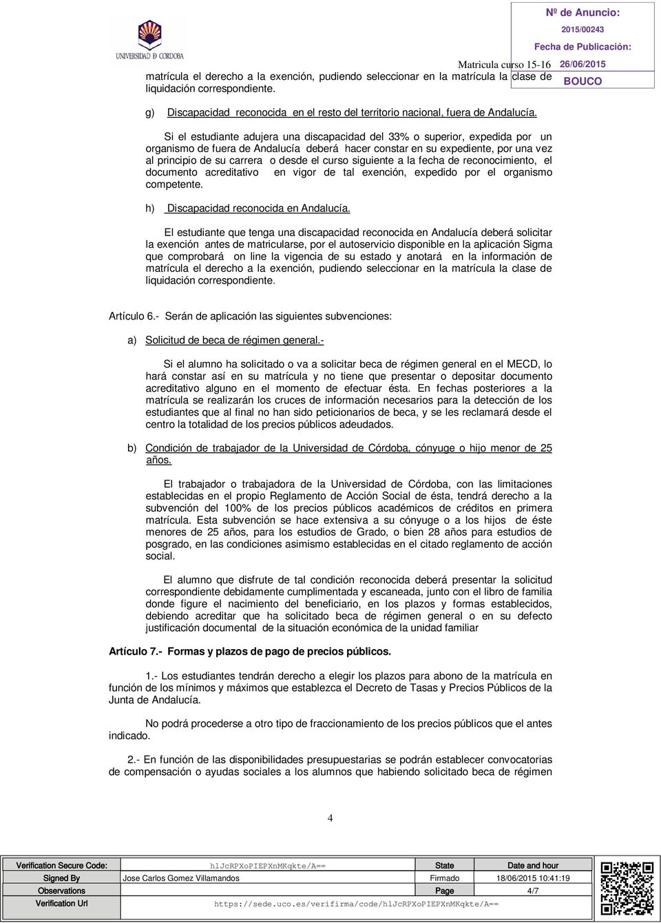 curso siguiente a la fecha de reconocimiento, el documento acreditativo en vigor de tal exención, expedido por el organismo competente. h) Discapacidad reconocida en Andalucía.
