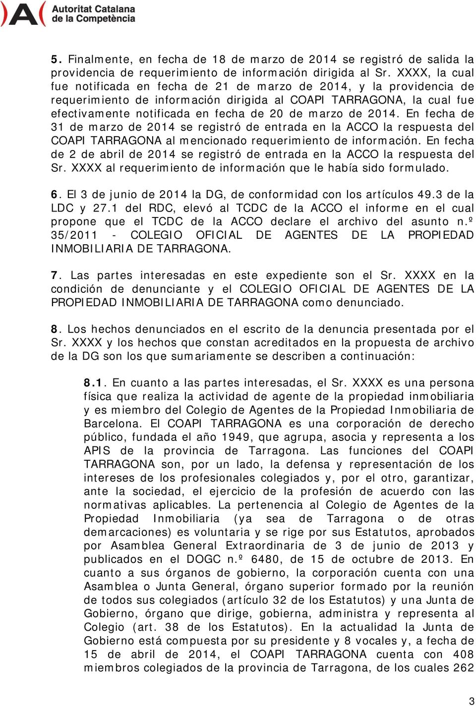 marzo de 2014. En fecha de 31 de marzo de 2014 se registró de entrada en la ACCO la respuesta del COAPI TARRAGONA al mencionado requerimiento de información.