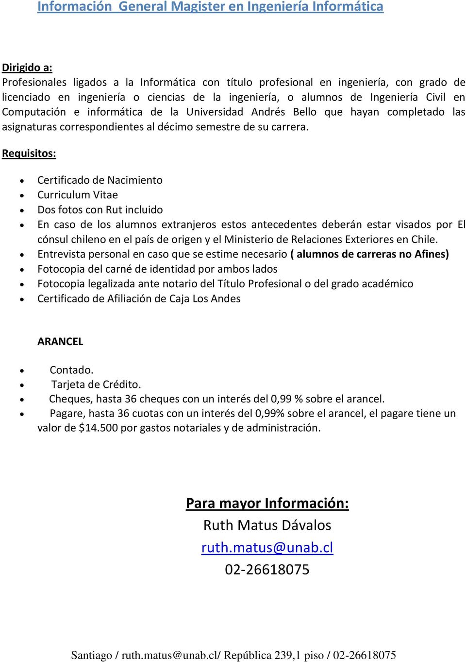 Requisitos: Certificado de Nacimiento Curriculum Vitae Dos fotos con Rut incluido En caso de los alumnos extranjeros estos antecedentes deberán estar visados por El cónsul chileno en el país de