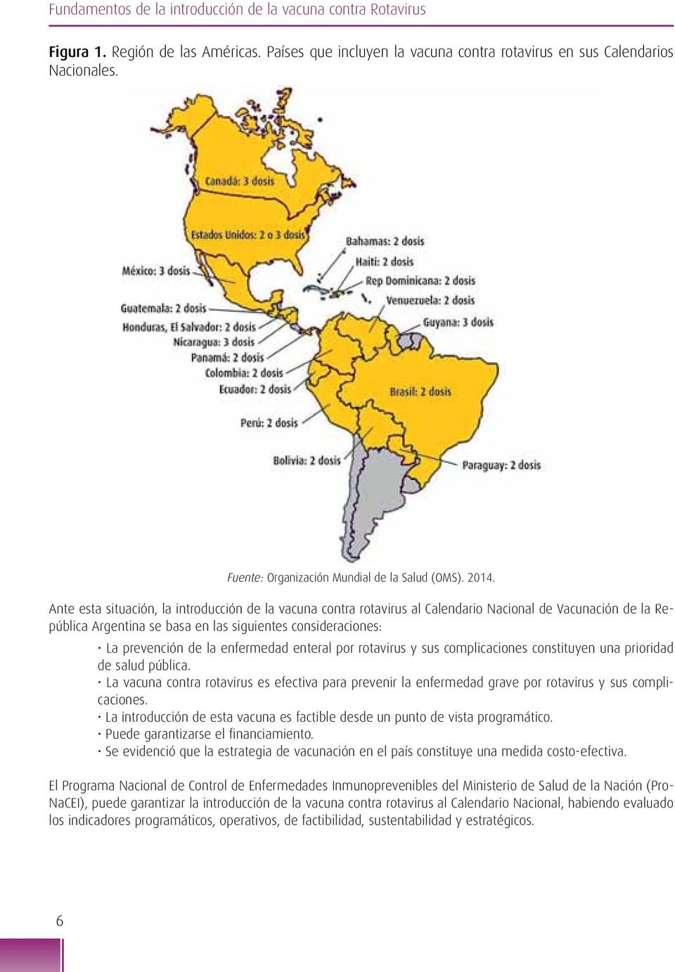 Ante esta situación, la introducción de la vacuna contra rotavirus al Calendario Nacional de Vacunación de la República Argentina se basa en las siguientes consideraciones: La prevención de la