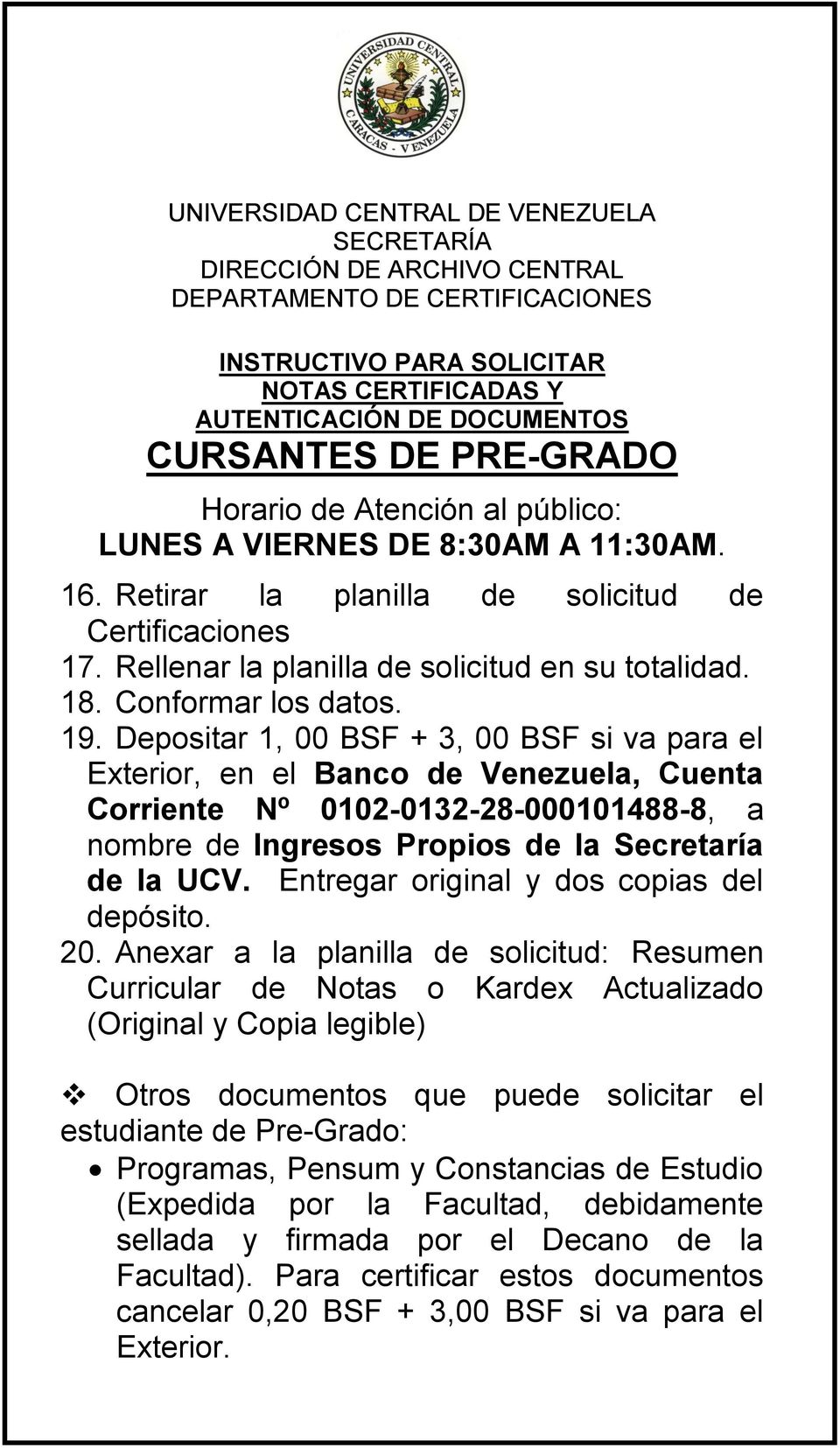 Depositar 1, 00 BSF + 3, 00 BSF si va para el Exterior, en el Banco de Venezuela, Cuenta Corriente Nº 0102-0132-28-000101488-8, a nombre de Ingresos Propios de la Secretaría de la UCV.