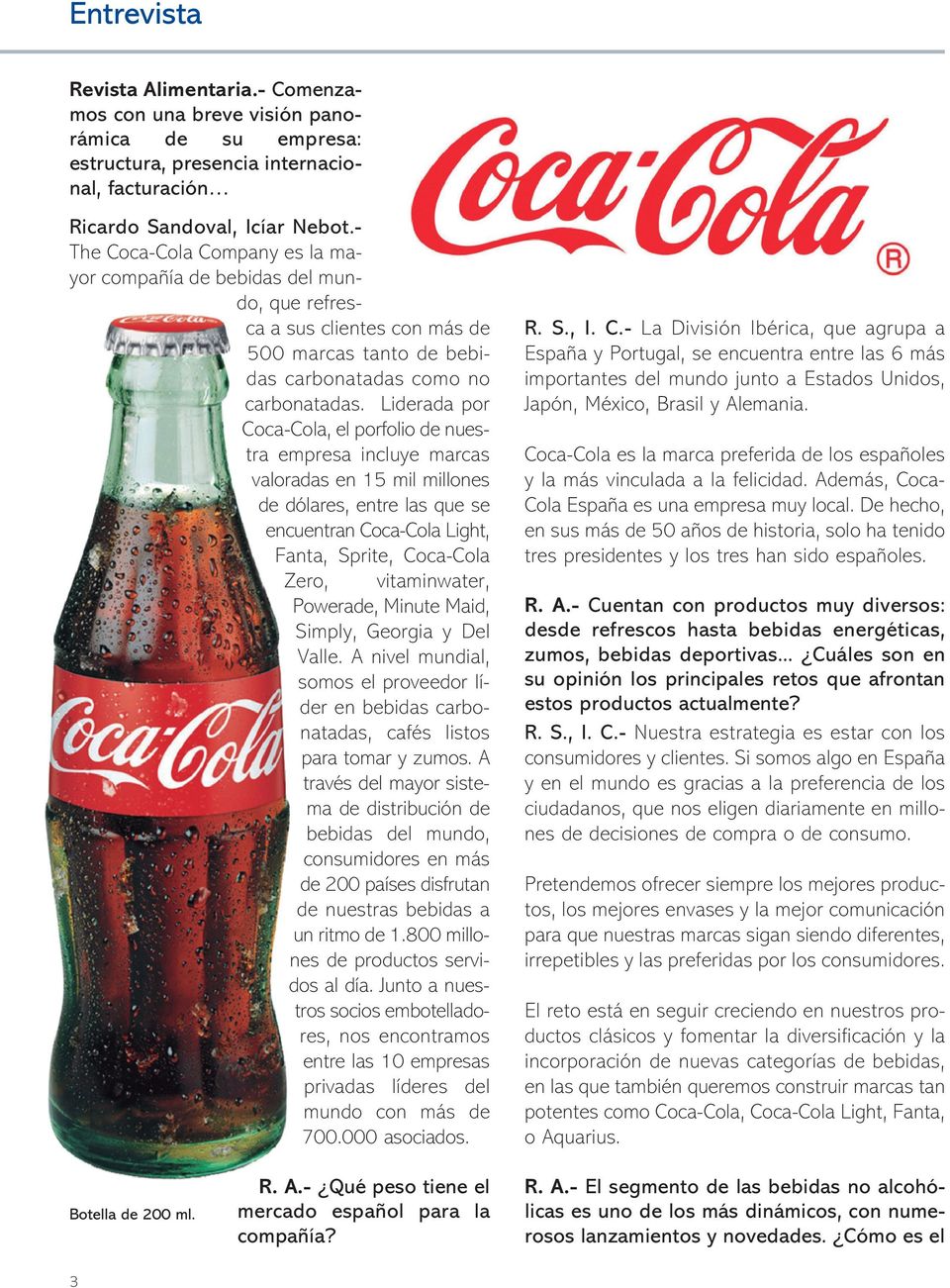 Liderada por Coca-Cola, el porfolio de nuestra empresa incluye marcas valoradas en 15 mil millones de dólares, entre las que se encuentran Coca-Cola Light, Fanta, Sprite, Coca-Cola Zero,