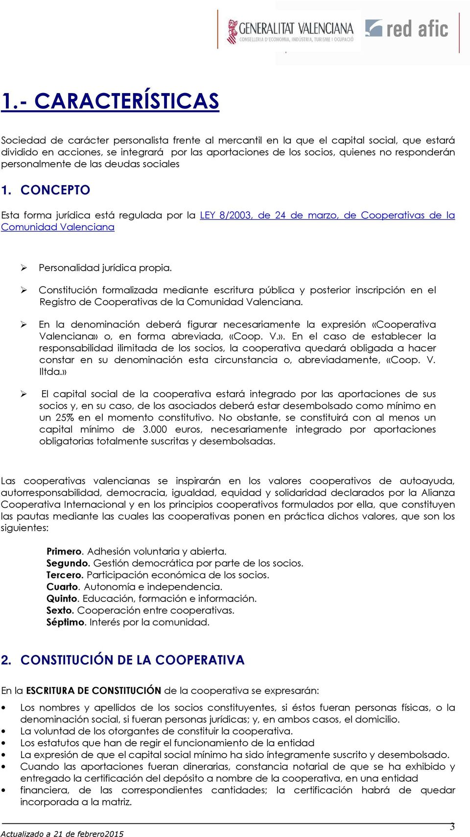 CONCEPTO Esta forma jurídica está regulada por la LEY 8/2003, de 24 de marzo, de Cooperativas de la Comunidad Valenciana Personalidad jurídica propia.