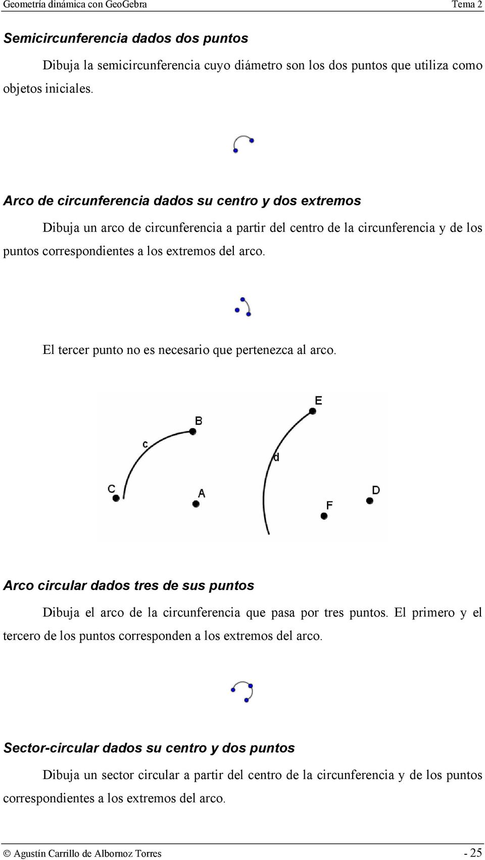 El tercer punto no es necesario que pertenezca al arco. Arco circular dados tres de sus puntos Dibuja el arco de la circunferencia que pasa por tres puntos.