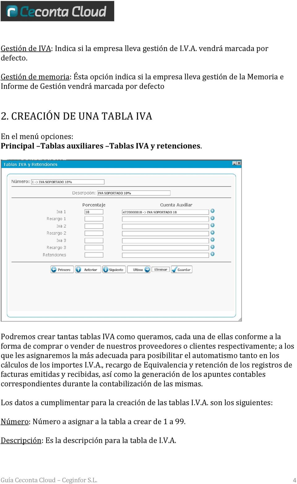 CREACIÓN DE UNA TABLA IVA En el menú opciones: Principal Tablas auxiliares Tablas IVA y retenciones.