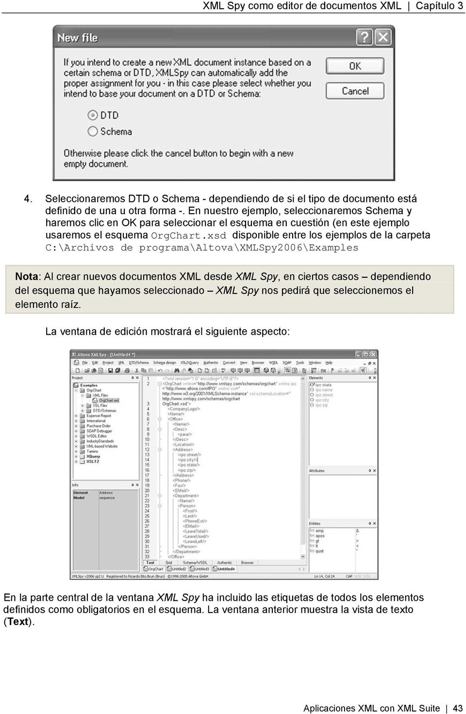 xsd disponible entre los ejemplos de la carpeta C:\Archivos de programa\altova\xmlspy2006\examples Nota: Al crear nuevos documentos XML desde XML Spy, en ciertos casos dependiendo del esquema que