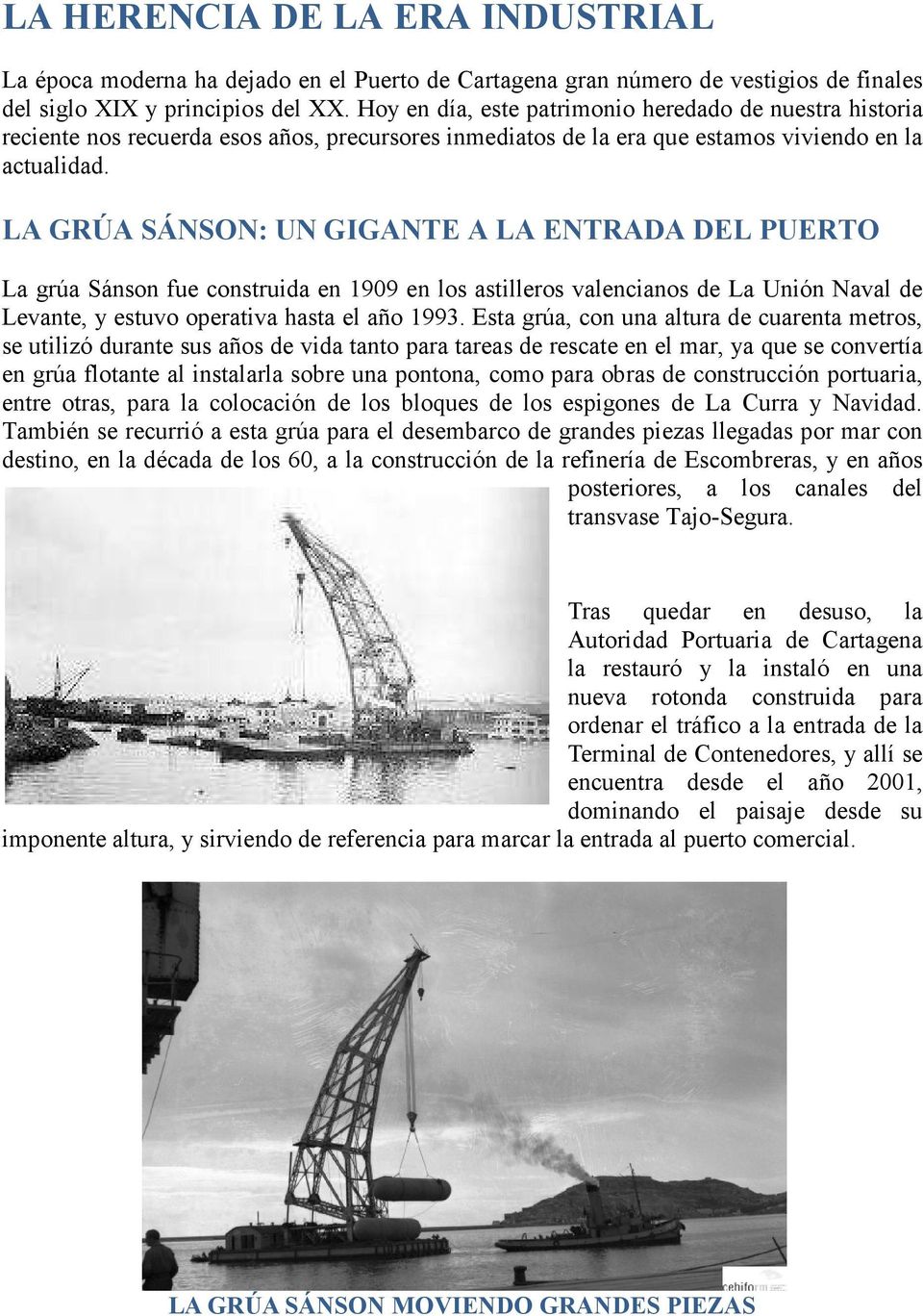 LA GRÚA SÁNSON: UN GIGANTE A LA ENTRADA DEL PUERTO La grúa Sánson fue construida en 1909 en los astilleros valencianos de La Unión Naval de Levante, y estuvo operativa hasta el año 1993.