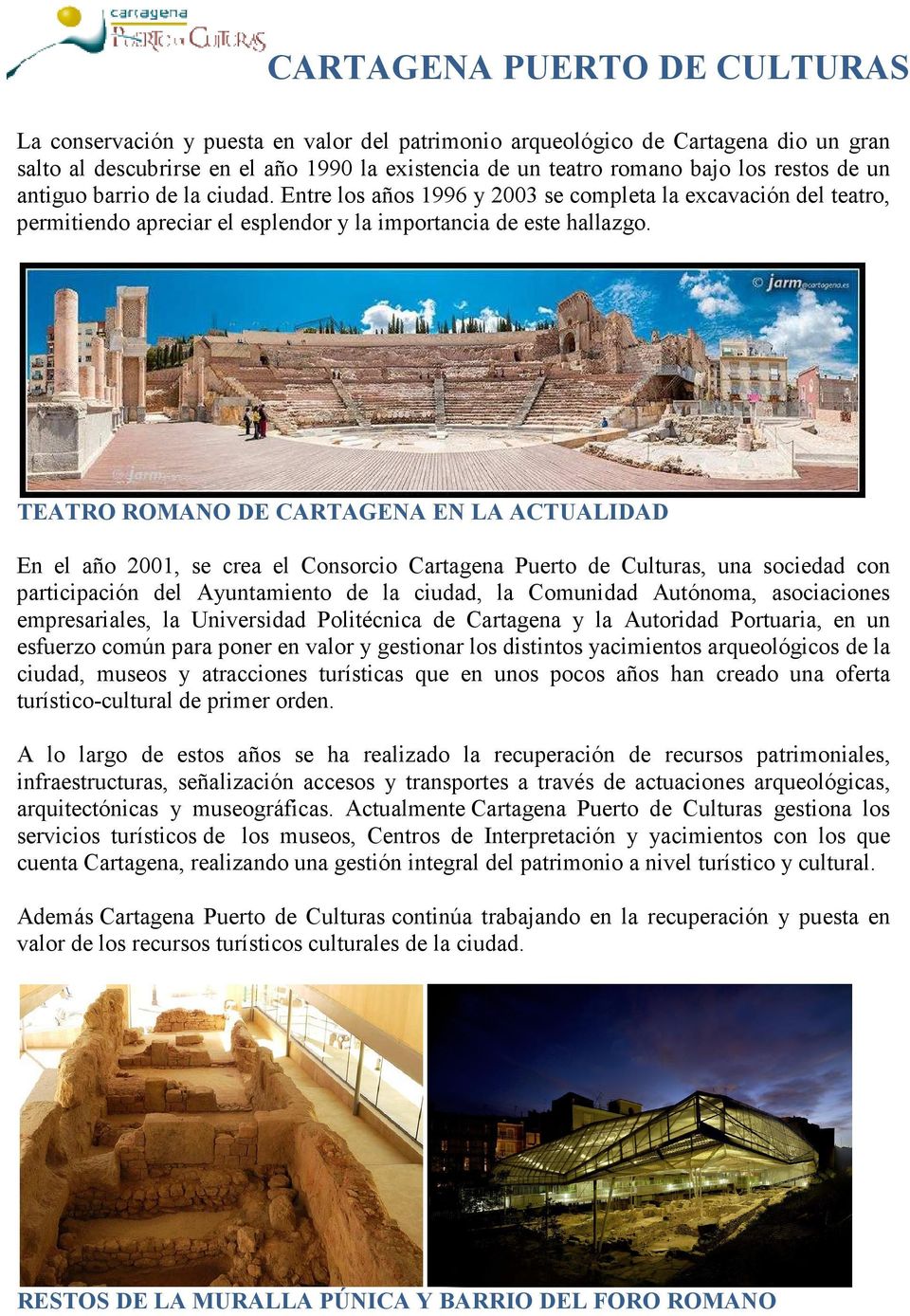 TEATRO ROMANO DE CARTAGENA EN LA ACTUALIDAD En el año 2001, se crea el Consorcio Cartagena Puerto de Culturas, una sociedad con participación del Ayuntamiento de la ciudad, la Comunidad Autónoma,