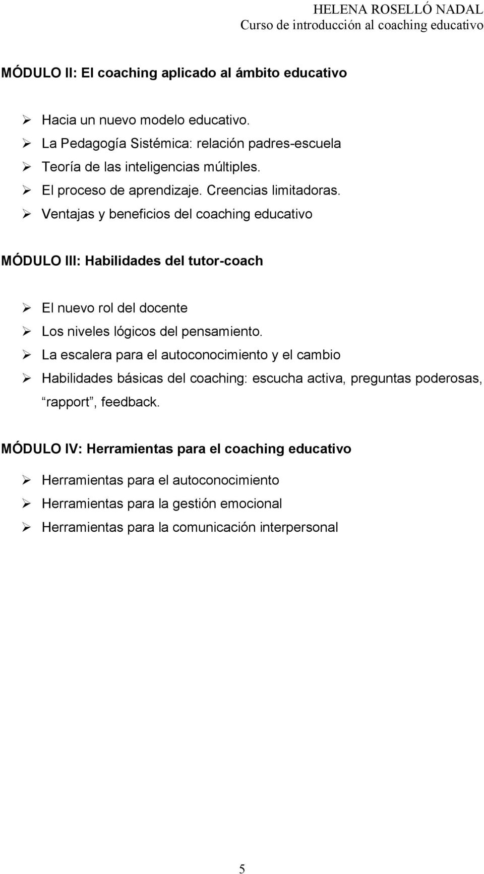 Ventajas y beneficios del coaching educativo MÓDULO III: Habilidades del tutor-coach El nuevo rol del docente Los niveles lógicos del pensamiento.