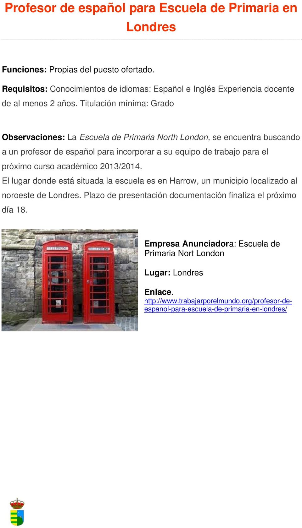 Titulación mínima: Grado Observaciones: La Escuela de Primaria North London, se encuentra buscando a un profesor de español para incorporar a su equipo de trabajo para el próximo