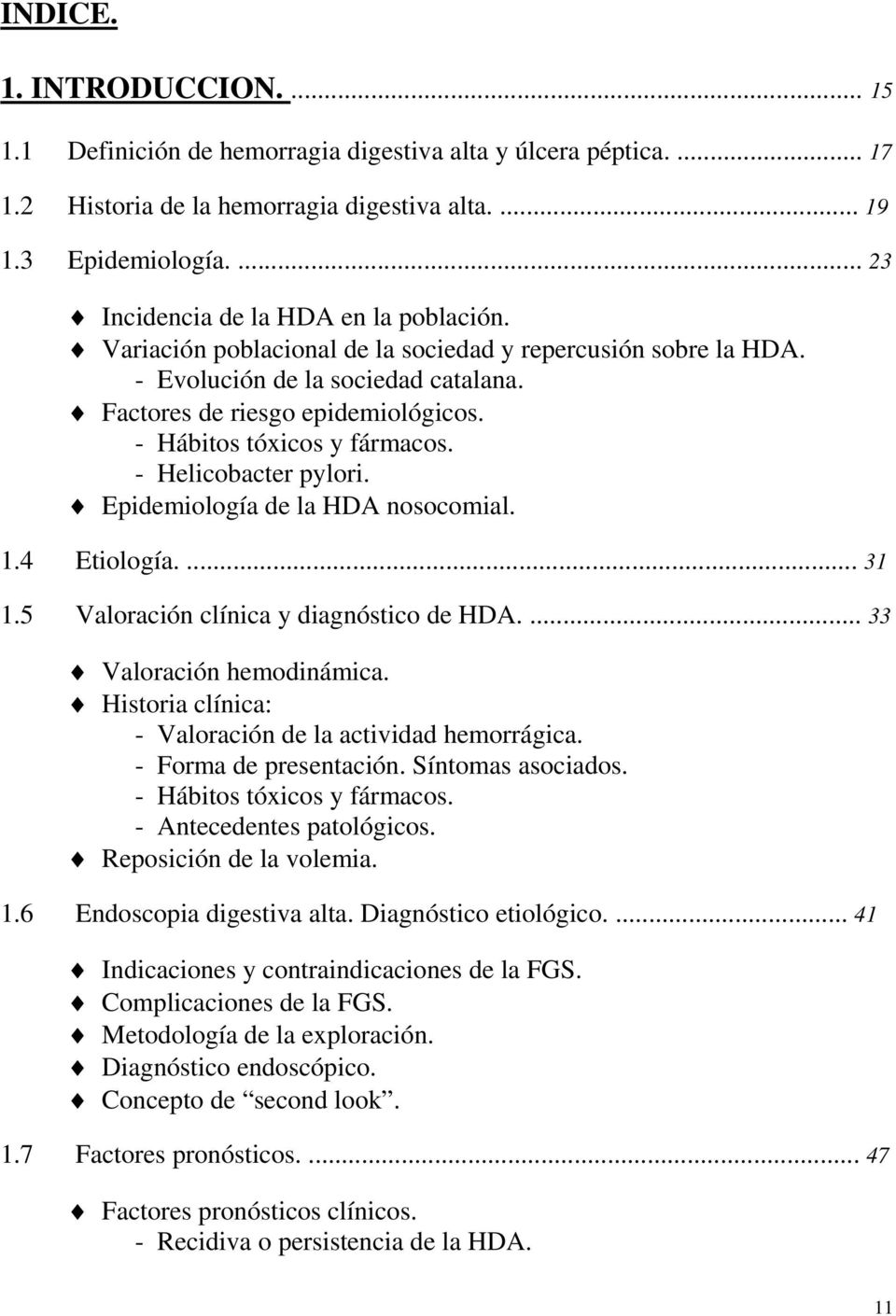 - Hábitos tóxicos y fármacos. - Helicobacter pylori. Epidemiología de la HDA nosocomial. 1.4 Etiología.... 31 1.5 Valoración clínica y diagnóstico de HDA.... 33 Valoración hemodinámica.