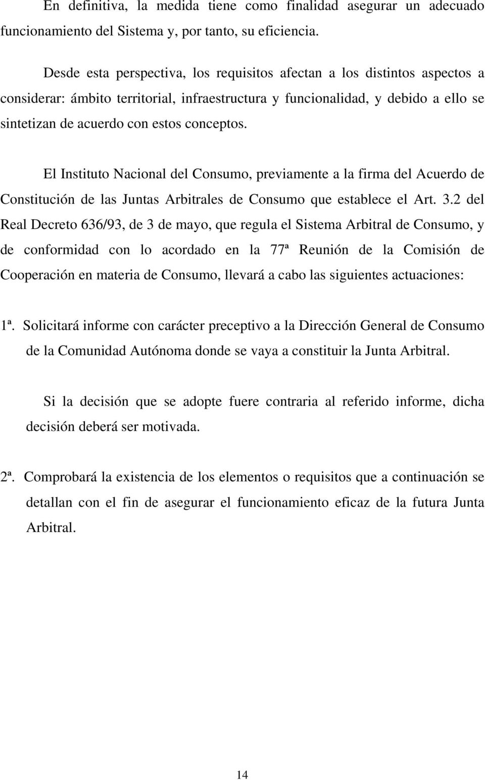 El Instituto Nacional del Consumo, previamente a la firma del Acuerdo de Constitución de las Juntas Arbitrales de Consumo que establece el Art. 3.
