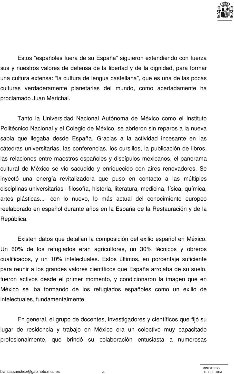 Tanto la Universidad Nacional Autónoma de México como el Instituto Politécnico Nacional y el Colegio de México, se abrieron sin reparos a la nueva sabia que llegaba desde España.