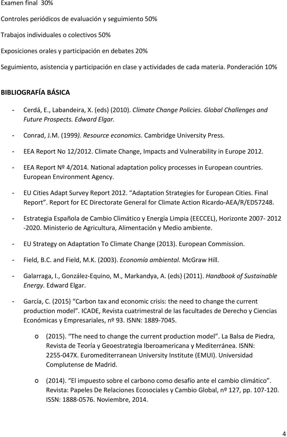Conrad, J.M. (1999 ). Resource economics. Cambridge University Press. EEA Report No 12/2012. Climate Change, Impacts and Vulnerability in Europe 2012. EEA Report Nº 4/2014.