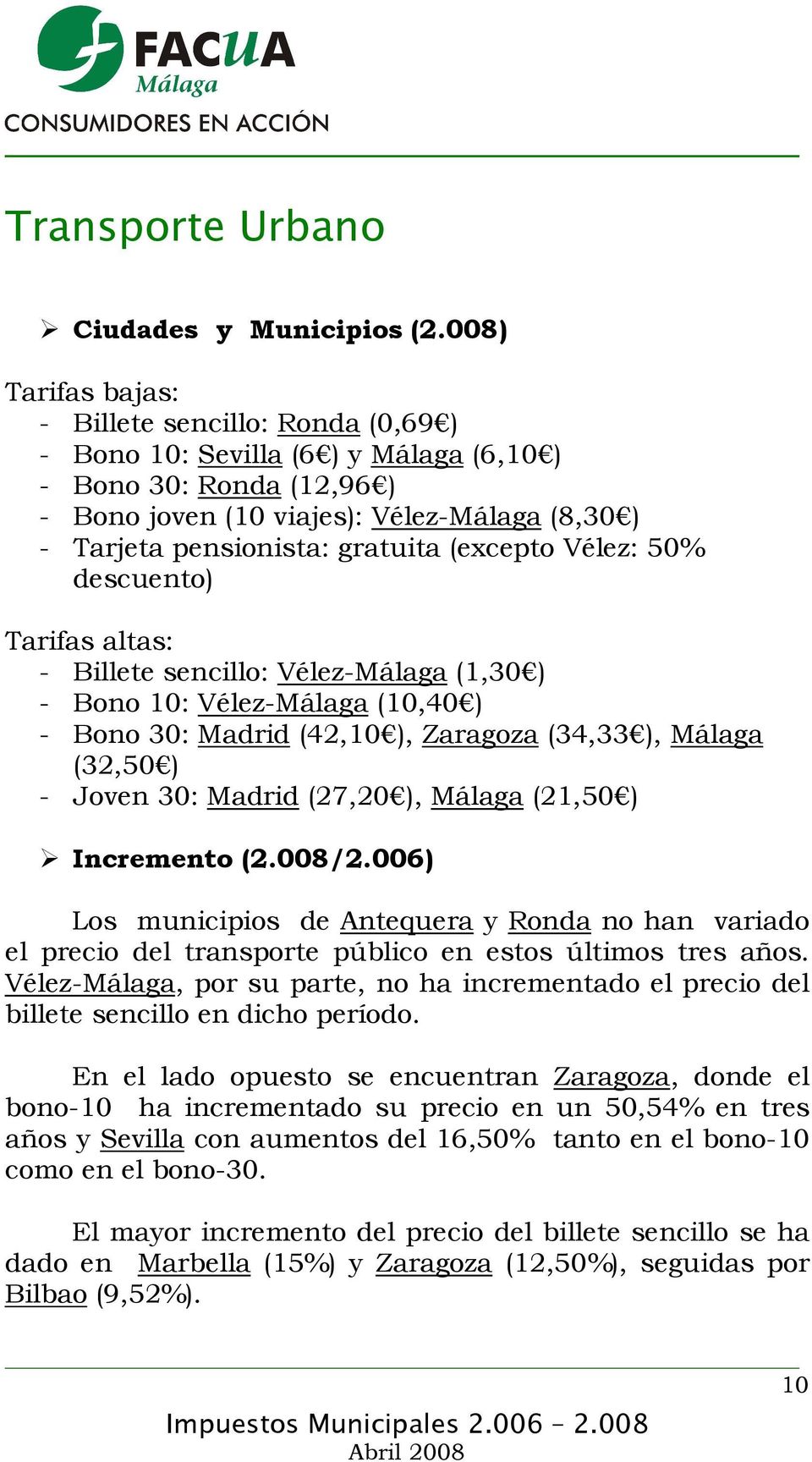 (excepto Vélez: 50% descuento) Tarifas altas: - Billete sencillo: Vélez-Málaga (1,30 ) - Bono 10: Vélez-Málaga (10,40 ) - Bono 30: Madrid (42,10 ), Zaragoza (34,33 ), Málaga (32,50 ) - Joven 30: