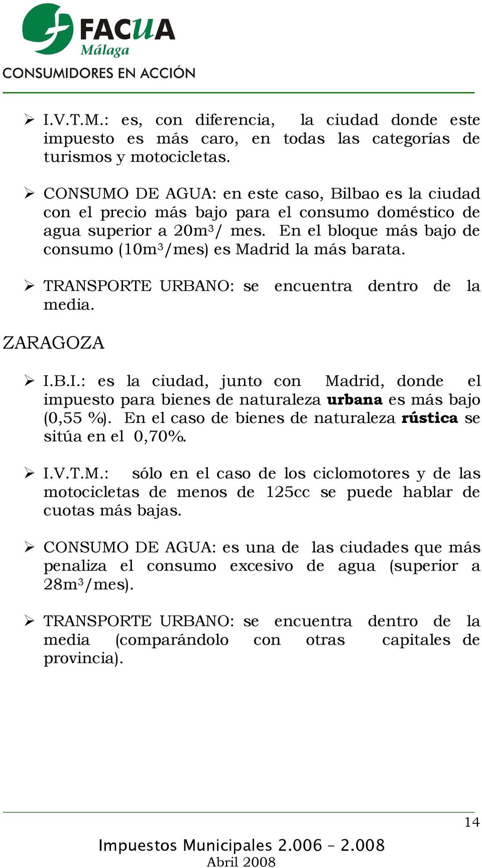 En el bloque más bajo de consumo (10m 3 /mes) es Madrid la más barata. TRANSPORTE URBANO: se encuentra dentro de la media. ZARAGOZA I.