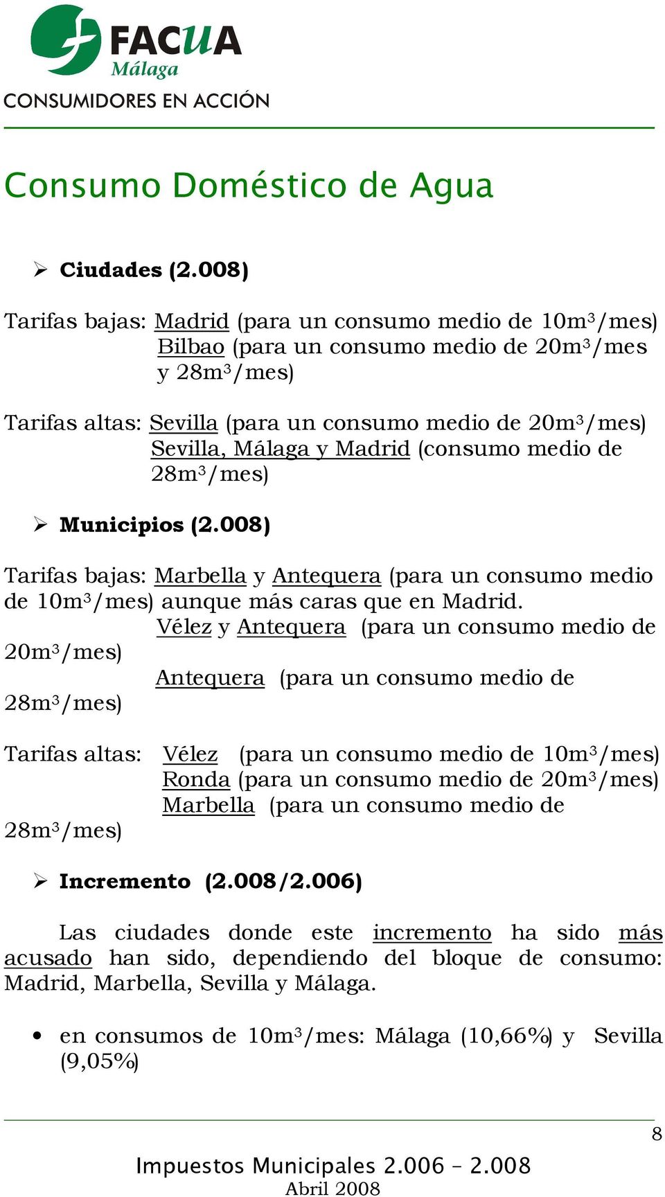 y Madrid (consumo medio de 28m 3 /mes) Municipios (2.008) Tarifas bajas: Marbella y Antequera (para un consumo medio de 10m 3 /mes) aunque más caras que en Madrid.
