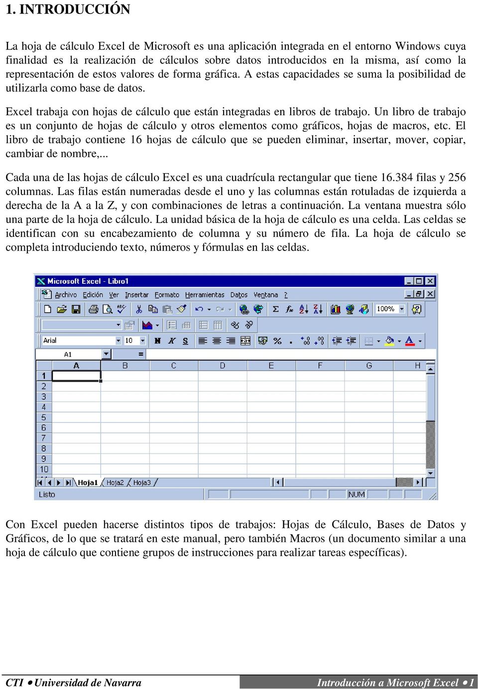 Excel trabaja con hojas de cálculo que están integradas en libros de trabajo. Un libro de trabajo es un conjunto de hojas de cálculo y otros elementos como gráficos, hojas de macros, etc.