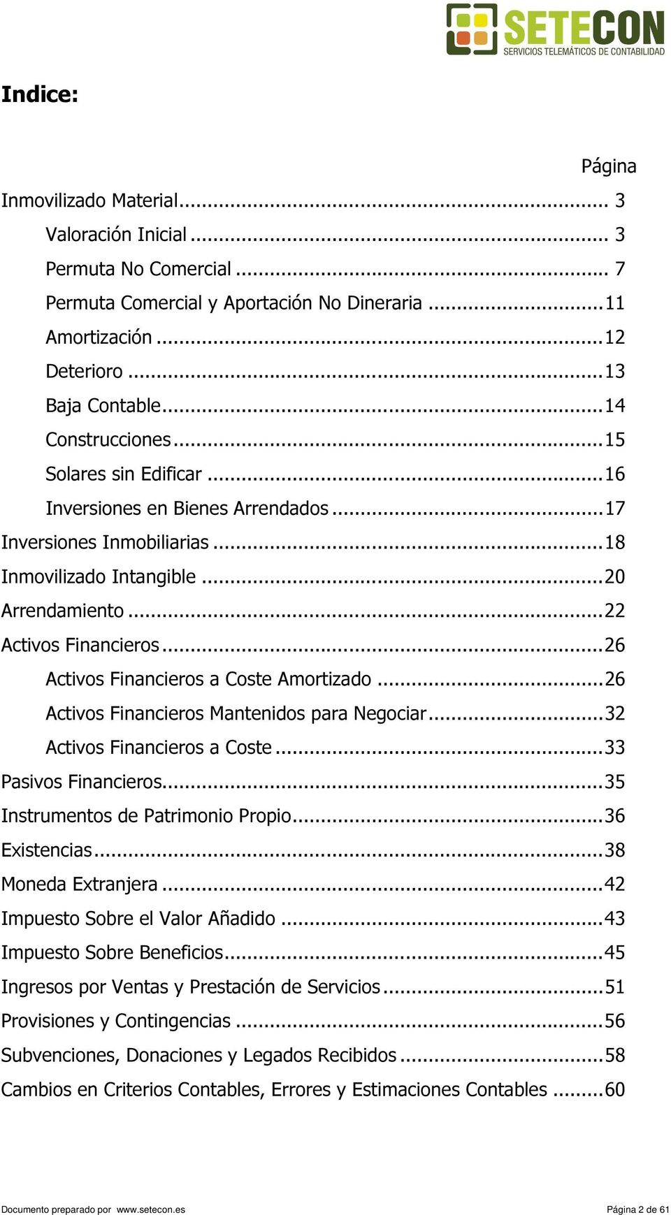 ..26 Activos Financieros a Coste Amortizado...26 Activos Financieros Mantenidos para Negociar...32 Activos Financieros a Coste...33 Pasivos Financieros...35 Instrumentos de Patrimonio Propio.