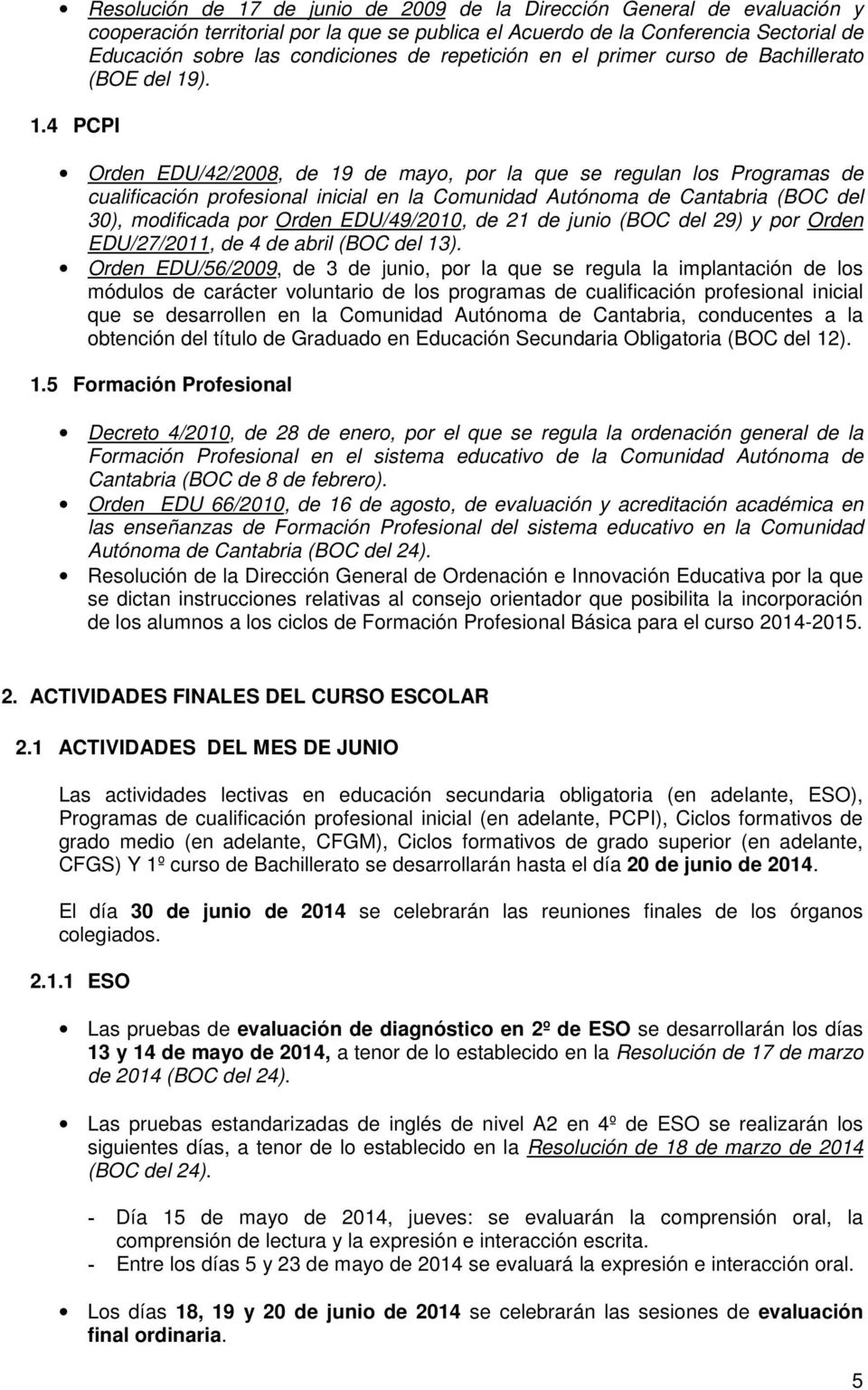 ). 1.4 PCPI Orden EDU/42/2008, de 19 de mayo, por la que se regulan los Programas de cualificación profesional inicial en la Comunidad Autónoma de Cantabria (BOC del 30), modificada por Orden