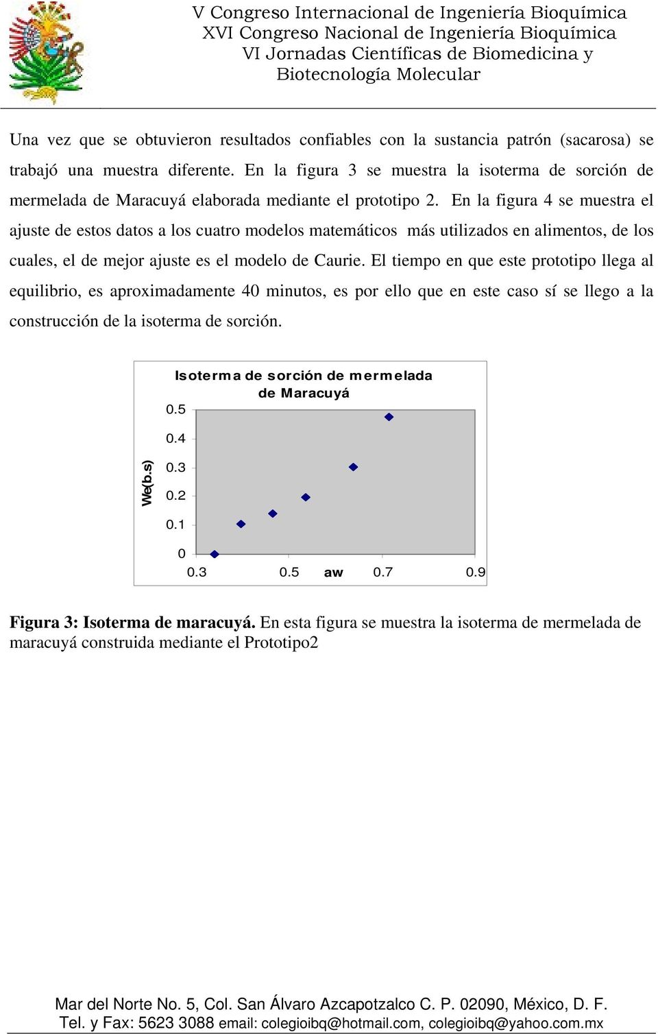 En la figura 4 se muestra el ajuste de estos datos a los cuatro modelos matemáticos más utilizados en alimentos, de los cuales, el de mejor ajuste es el modelo de Caurie.