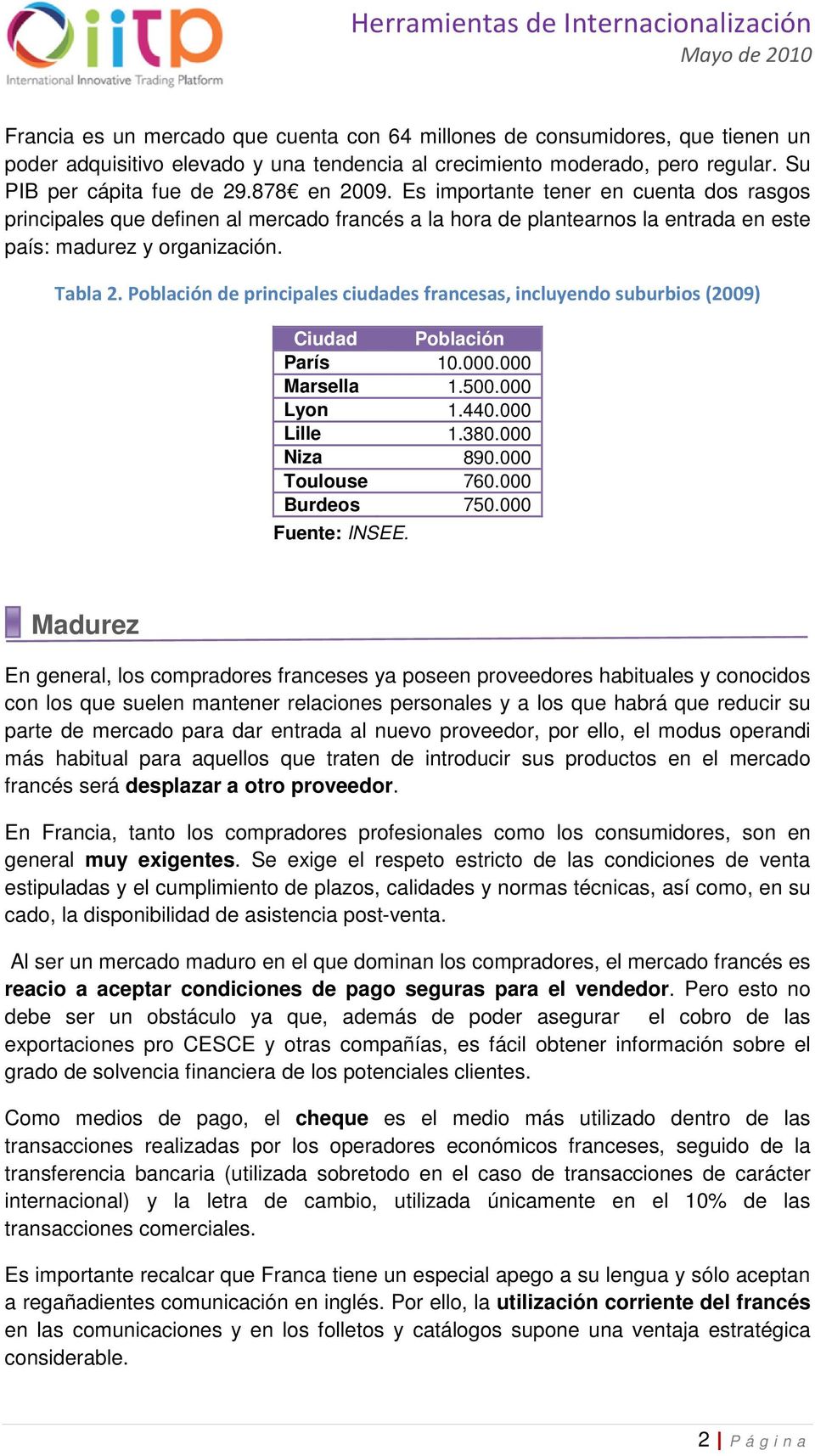 Población de principales ciudades francesas, incluyendo suburbios (2009) Ciudad Población París 10.000.000 Marsella 1.500.000 Lyon 1.440.000 Lille 1.380.000 Niza 890.000 Toulouse 760.000 Burdeos 750.