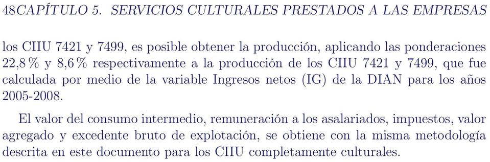 % y 8,6 % respectivamente a la producción de los CIIU 7421 y 7499, que fue calculada por medio de la variable Ingresos netos (IG) de la