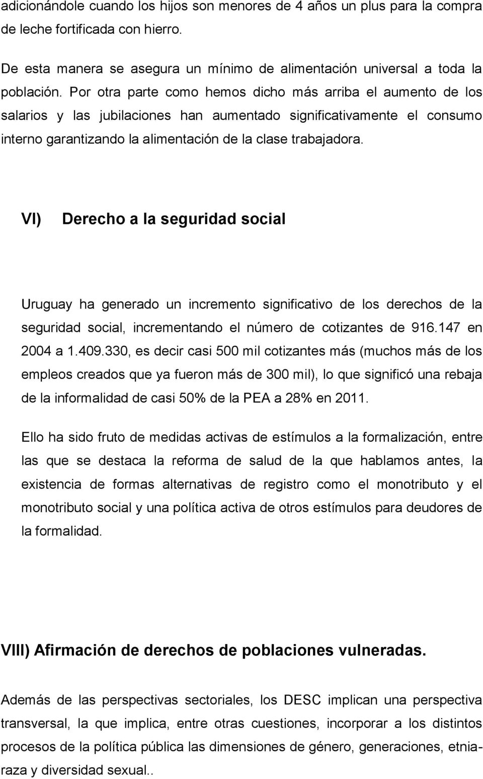 VI) Derecho a la seguridad social Uruguay ha generado un incremento significativo de los derechos de la seguridad social, incrementando el número de cotizantes de 916.147 en 2004 a 1.409.