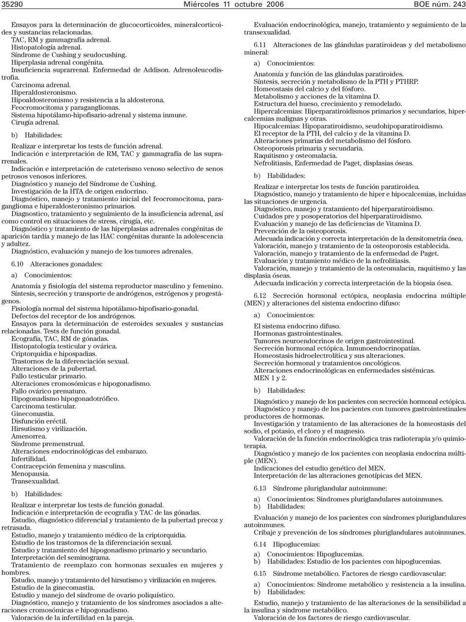 Hipoaldosteronismo y resistencia a la aldosterona. Feocromocitoma y paragangliomas. Sistema hipotálamo-hipofisario-adrenal y sistema inmune. Cirugía adrenal.