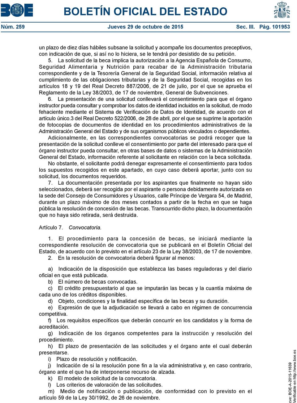 La solicitud de la beca implica la autorización a la Agencia Española de Consumo, Seguridad Alimentaria y Nutrición para recabar de la Administración tributaria correspondiente y de la Tesorería