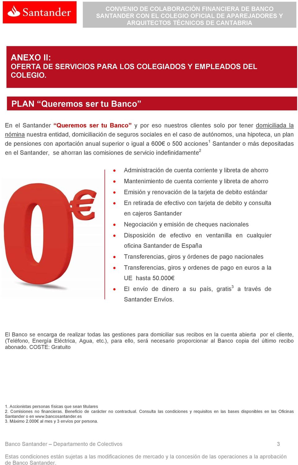 autónomos, una hipoteca, un plan de pensiones con aportación anual superior o igual a 600 o 500 acciones 1 Santander o más depositadas en el Santander, se ahorran las comisiones de servicio