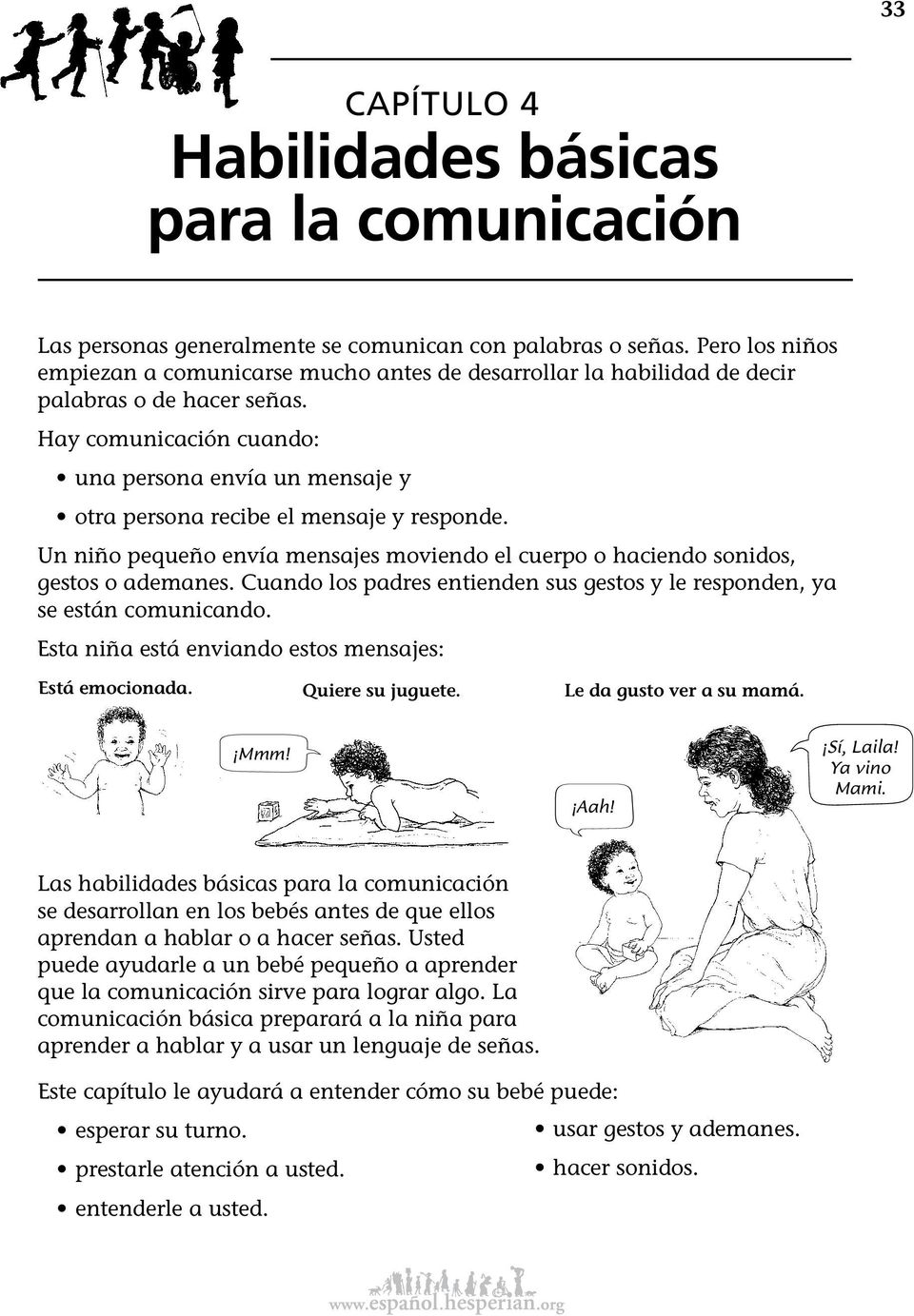 Hay comunicación cuando: una persona envía un mensaje y otra persona recibe el mensaje y responde. Un niño pequeño envía mensajes moviendo el cuerpo o haciendo sonidos, gestos o ademanes.