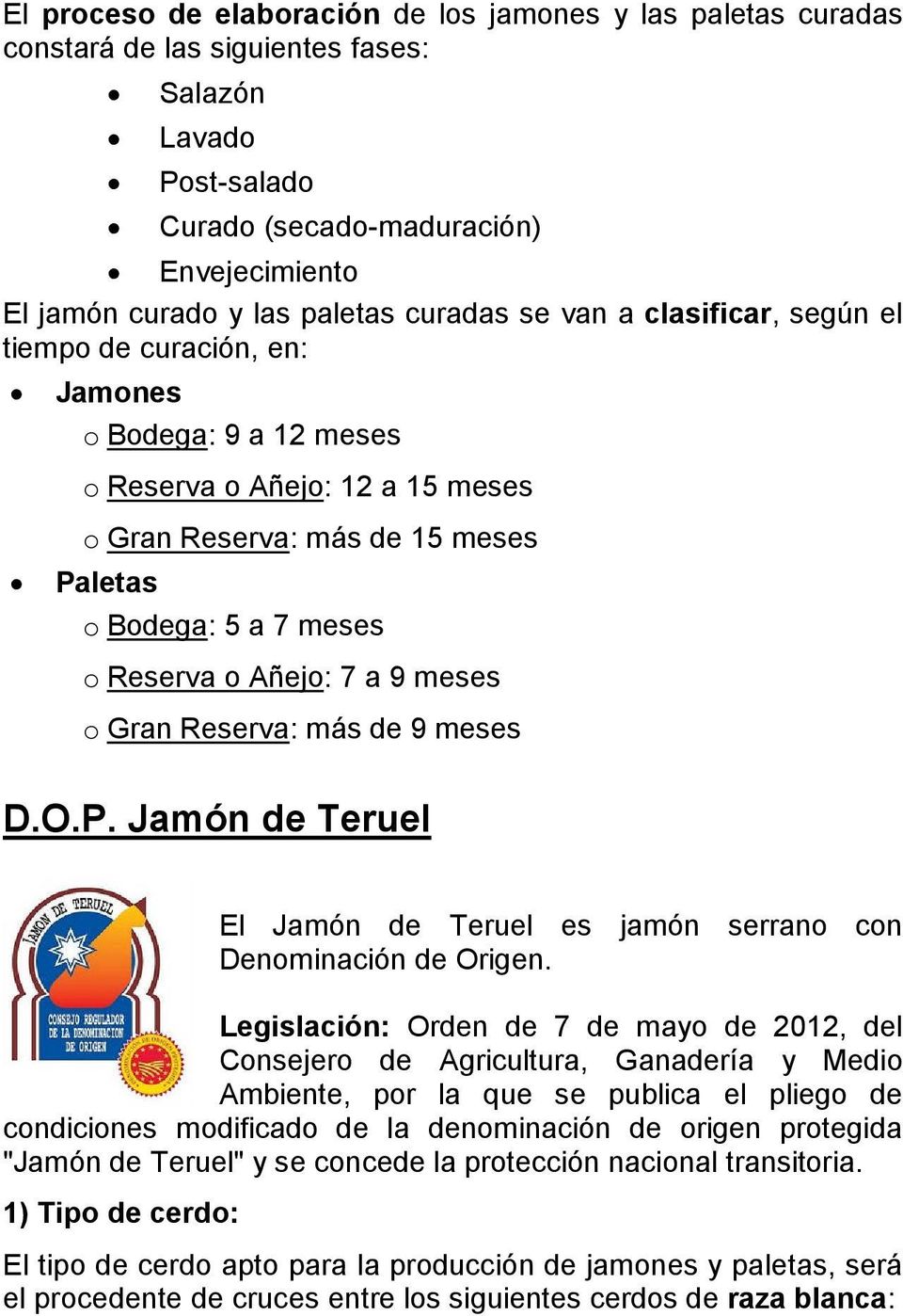 Añejo: 7 a 9 meses o Gran Reserva: más de 9 meses D.O.P. Jamón de Teruel El Jamón de Teruel es jamón serrano con Denominación de Origen.