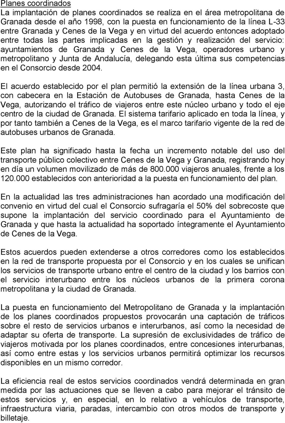 metropolitano y Junta de Andalucía, delegando esta última sus competencias en el Consorcio desde 2004.